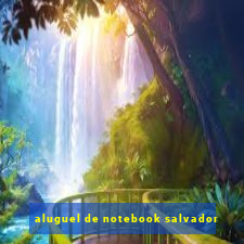 aluguel de notebook salvador